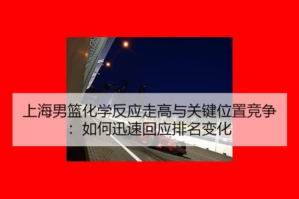 shang-hai-nan-lan-hua-xue-fan-ying-zou-gao-yu-guan-jian-wei-zhi-jing-zheng-ru-he-xun-su-hui-ying-pai-ming-bian-hua-2-272.jpg